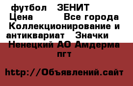 1.1) футбол : ЗЕНИТ № 037 › Цена ­ 499 - Все города Коллекционирование и антиквариат » Значки   . Ненецкий АО,Амдерма пгт